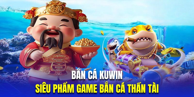 Bắn cá Kuwin thần tài sở hữu nhiều hiệu ứng hoành tráng