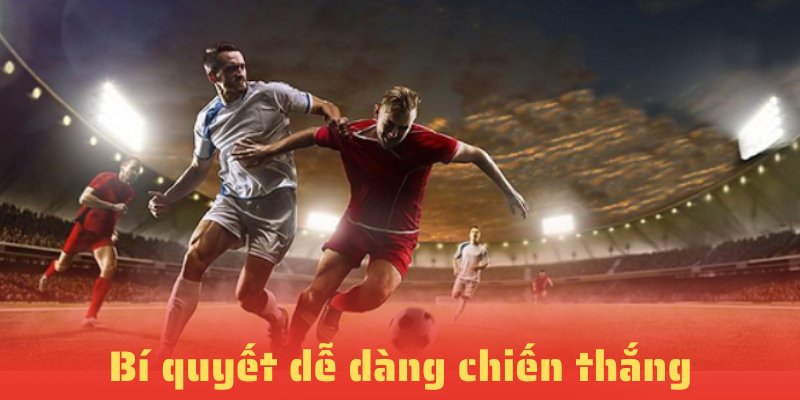 Bí quyết chơi hiệu quả nâng cao tỷ lệ chiến thắng