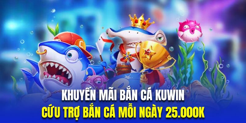 Khuyến mãi bắn cá nhà cái Kuwin nhận thưởng đến 25.000K
